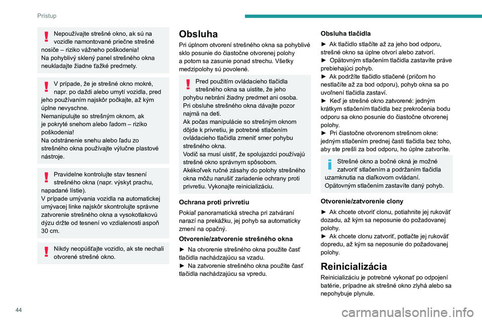 PEUGEOT 308 2022  Návod na použitie (in Slovakian) 44
Prístup
Nepoužívajte strešné okno, ak sú na 
vozidle namontované priečne strešné 
nosiče – riziko vážneho poškodenia!
Na pohyblivý sklený panel strešného okna 
neukladajte žiad