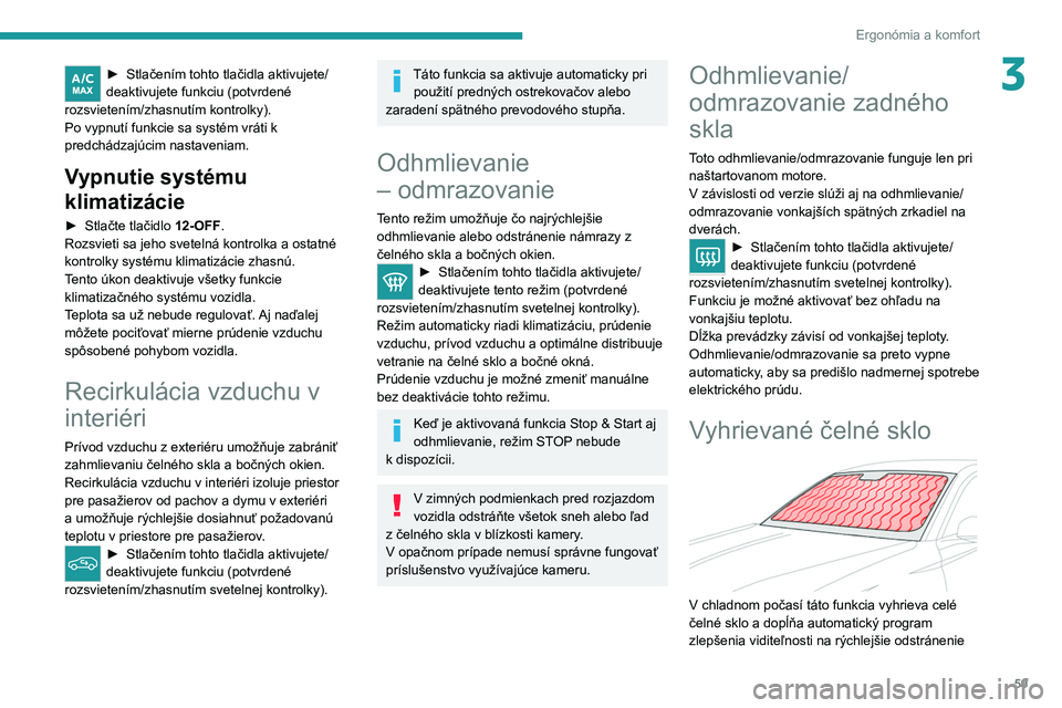 PEUGEOT 308 2022  Návod na použitie (in Slovakian) 59
Ergonómia a komfort
3► Stlačením tohto tlačidla aktivujete/
deaktivujete funkciu (potvrdené 
rozsvietením/zhasnutím kontrolky).
Po vypnutí funkcie sa systém vráti k 
predchádzajúcim n