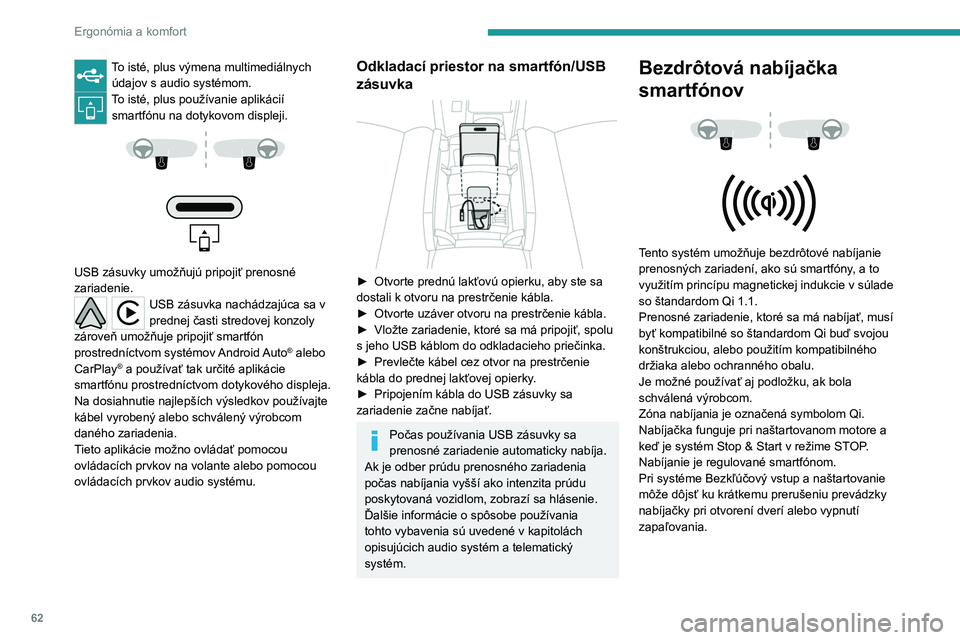 PEUGEOT 308 2022  Návod na použitie (in Slovakian) 62
Ergonómia a komfort
To isté, plus výmena multimediálnych údajov s audio systémom.
To isté, plus používanie aplikácií smartfónu na dotykovom displeji.
 
 
 
 
USB zásuvky umožňujú pr