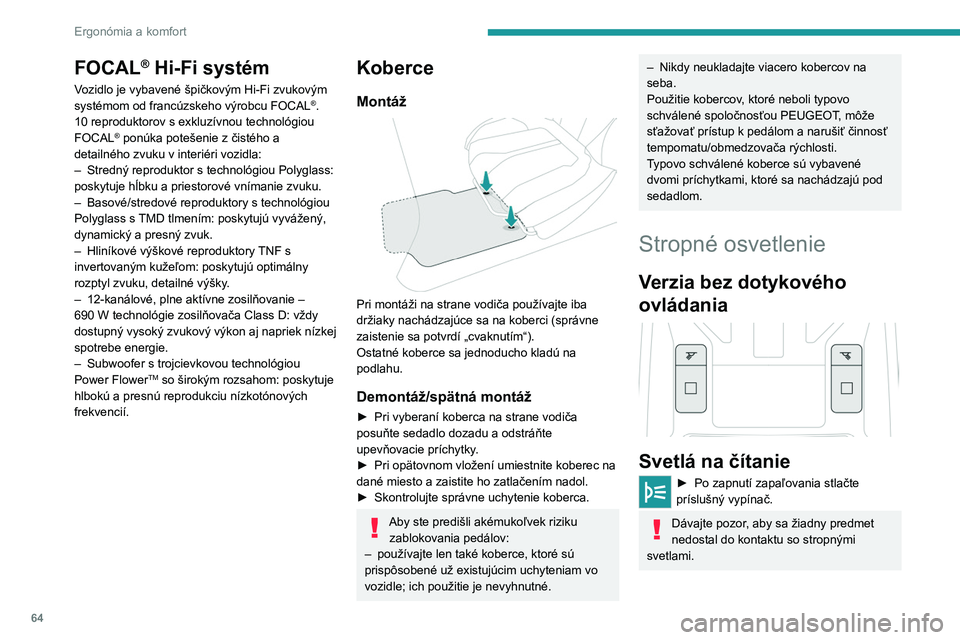 PEUGEOT 308 2022  Návod na použitie (in Slovakian) 64
Ergonómia a komfort
FOCAL® Hi-Fi systém
Vozidlo je vybavené špičkovým Hi-Fi zvukovým 
systémom od francúzskeho výrobcu FOCAL®.
10 reproduktorov s exkluzívnou technológiou 
FOCAL
® po