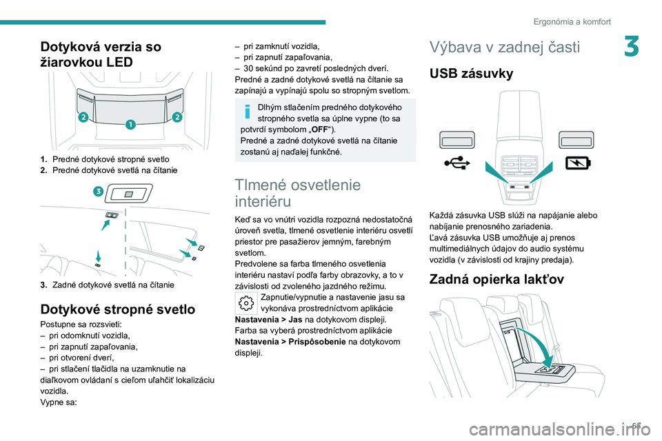 PEUGEOT 308 2022  Návod na použitie (in Slovakian) 65
Ergonómia a komfort
3Dotyková verzia so 
žiarovkou LED
1.Predné dotykové stropné svetlo
2. Predné dotykové svetlá na čítanie
3.Zadné dotykové svetlá na čítanie
Dotykové stropné sv
