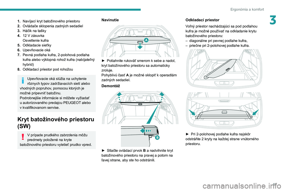 PEUGEOT 308 2022  Návod na použitie (in Slovakian) 67
Ergonómia a komfort
31.Navíjací kryt batožinového priestoru
2. Ovládače sklopenia zadných sedadiel
3. Háčik na tašky
4. 12
  V zásuvka
Osvetlenie kufra
5. Odkladacie sieťky
6. Upevňov