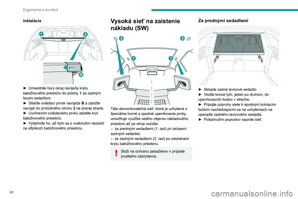 PEUGEOT 308 2022  Návod na použitie (in Slovakian) 68
Ergonómia a komfort
Inštalácia 
 
► Umiestnite ľavý okraj navíjača krytu 
batožinového priestoru do polohy  1
 za zadným 
ľavým sedadlom.
►
 
Stlačte ovládací prvok navíjača  B
