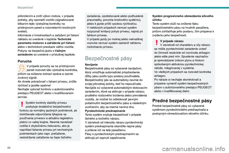 PEUGEOT 308 2022  Návod na použitie (in Slovakian) 88
Bezpečnosť
pribrzdením a zníži výkon motora, v prípade 
potreby, aby spomalil vozidlo (signalizované 
blikaním tejto výstražnej kontrolky na 
prístrojovom paneli a rozsvietením brzdov