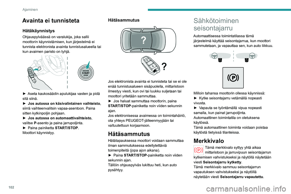 PEUGEOT 308 2022 Omistajan Käsikirja (in Finnish) 102
Ajaminen
Avainta ei tunnisteta
Hätäkäynnistys
Ohjauspylväässä on varalukija, joka sallii
moottorin käynnistämisen, kun järjestelmä ei
tunnista elektronista avainta tunnistusalueella ta PEUGEOT 308 2022 Omistajan Käsikirja (in Finnish) 102
Ajaminen
Avainta ei tunnisteta
Hätäkäynnistys
Ohjauspylväässä on varalukija, joka sallii
moottorin käynnistämisen, kun järjestelmä ei
tunnista elektronista avainta tunnistusalueella ta