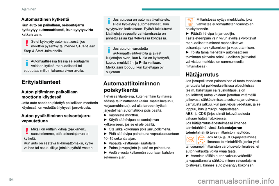 PEUGEOT 308 2022 Omistajan Käsikirja (in Finnish) 104
Ajaminen
Automaattinen kytkentä
Kun auto on paikallaan, seisontajarru
kytkeytyy automaattisesti, kun sytytysvirta
katkaistaan.
Se ei kytkeydy automaattisesti, jos
moottori pysähtyy tai menee PEUGEOT 308 2022 Omistajan Käsikirja (in Finnish) 104
Ajaminen
Automaattinen kytkentä
Kun auto on paikallaan, seisontajarru
kytkeytyy automaattisesti, kun sytytysvirta
katkaistaan.
Se ei kytkeydy automaattisesti, jos
moottori pysähtyy tai menee