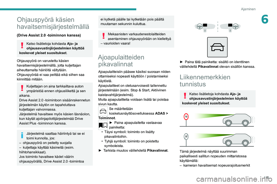 PEUGEOT 308 2022 Omistajan Käsikirja (in Finnish) 11 5
Ajaminen
6Ohjauspyörä käsien
havaitsemisjärjestelmällä
(Drive Assist 2.0 -toiminnon kanssa)
Katso lisätietoja kohdasta Ajo- ja
ohjausavustinjärjestelmien käyttöä
koskevat yleiset su PEUGEOT 308 2022 Omistajan Käsikirja (in Finnish) 11 5
Ajaminen
6Ohjauspyörä käsien
havaitsemisjärjestelmällä
(Drive Assist 2.0 -toiminnon kanssa)
Katso lisätietoja kohdasta Ajo- ja
ohjausavustinjärjestelmien käyttöä
koskevat yleiset su