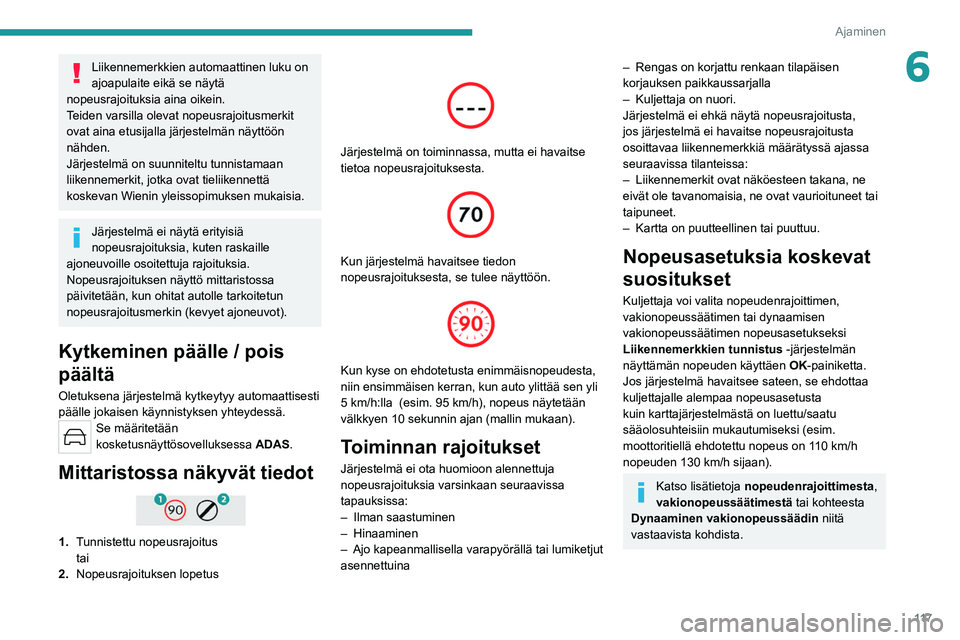 PEUGEOT 308 2022 Omistajan Käsikirja (in Finnish) 11 7
Ajaminen
6Liikennemerkkien automaattinen luku on
ajoapulaite eikä se näytä
nopeusrajoituksia aina oikein.
Teiden varsilla olevat nopeusrajoitusmerkit
ovat aina etusijalla järjestelmän nä PEUGEOT 308 2022 Omistajan Käsikirja (in Finnish) 11 7
Ajaminen
6Liikennemerkkien automaattinen luku on
ajoapulaite eikä se näytä
nopeusrajoituksia aina oikein.
Teiden varsilla olevat nopeusrajoitusmerkit
ovat aina etusijalla järjestelmän nä