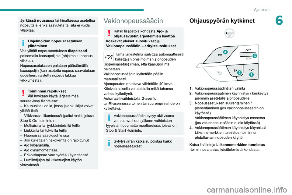 PEUGEOT 308 2022 Omistajan Käsikirja (in Finnish) 121
Ajaminen
6Jyrkässä nousussa tai hinattaessa asetettua
nopeutta ei ehkä saavuteta tai sitä ei voida
ylläpitää.
Ohjelmoidun nopeusasetuksen
ylittäminen
Voit ylittää nopeusasetuksen til PEUGEOT 308 2022 Omistajan Käsikirja (in Finnish) 121
Ajaminen
6Jyrkässä nousussa tai hinattaessa asetettua
nopeutta ei ehkä saavuteta tai sitä ei voida
ylläpitää.
Ohjelmoidun nopeusasetuksen
ylittäminen
Voit ylittää nopeusasetuksen til