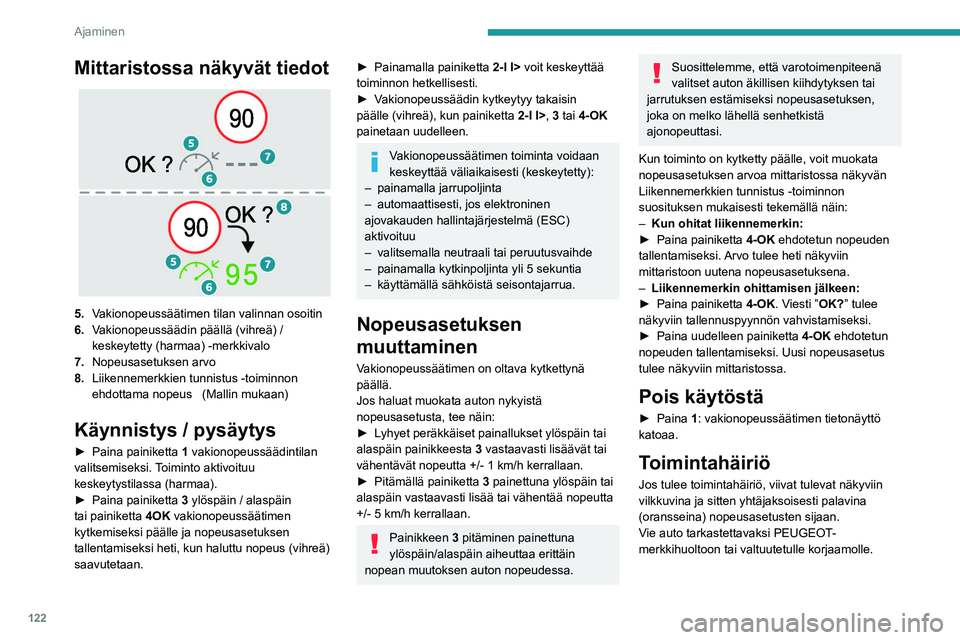 PEUGEOT 308 2022 Omistajan Käsikirja (in Finnish) 122
Ajaminen
Mittaristossa näkyvät tiedot
5.Vakionopeussäätimen tilan valinnan osoitin
6. Vakionopeussäädin päällä (vihreä) /
keskeytetty (harmaa) -merkkivalo
7. Nopeusasetuksen arvo
8. PEUGEOT 308 2022 Omistajan Käsikirja (in Finnish) 122
Ajaminen
Mittaristossa näkyvät tiedot
5.Vakionopeussäätimen tilan valinnan osoitin
6. Vakionopeussäädin päällä (vihreä) /
keskeytetty (harmaa) -merkkivalo
7. Nopeusasetuksen arvo
8.