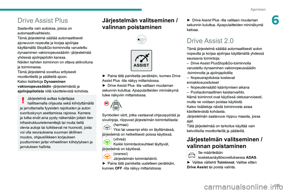 PEUGEOT 308 2022 Omistajan Käsikirja (in Finnish) 123
Ajaminen
6Drive Assist Plus
Saatavilla vain autoissa, joissa on
automaattivaihteisto.
Tämä järjestelmä säätää automaattisesti
ajoneuvon nopeutta ja korjaa ajolinjaa
käyttämällä Sto PEUGEOT 308 2022 Omistajan Käsikirja (in Finnish) 123
Ajaminen
6Drive Assist Plus
Saatavilla vain autoissa, joissa on
automaattivaihteisto.
Tämä järjestelmä säätää automaattisesti
ajoneuvon nopeutta ja korjaa ajolinjaa
käyttämällä Sto