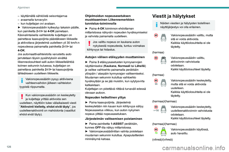 PEUGEOT 308 2022 Omistajan Käsikirja (in Finnish) 126
Ajaminen
– käyttämällä sähköistä seisontajarrua
– avaamalla turvavyön
–
kun kuljettajan ovi avataan.
►
Vakionopeussäädin kytkeytyy takaisin päälle,
kun p PEUGEOT 308 2022 Omistajan Käsikirja (in Finnish) 126
Ajaminen
– käyttämällä sähköistä seisontajarrua
– avaamalla turvavyön
–
kun kuljettajan ovi avataan.
►
Vakionopeussäädin kytkeytyy takaisin päälle,
kun p