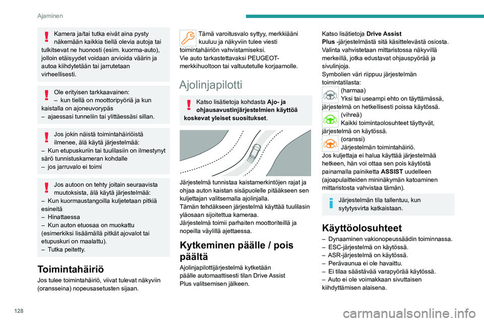 PEUGEOT 308 2022 Omistajan Käsikirja (in Finnish) 128
Ajaminen
Kamera ja/tai tutka eivät aina pysty
näkemään kaikkia tiellä olevia autoja tai
tulkitsevat ne huonosti (esim. kuorma-auto),
jolloin etäisyydet voidaan arvioida väärin ja
autoa PEUGEOT 308 2022 Omistajan Käsikirja (in Finnish) 128
Ajaminen
Kamera ja/tai tutka eivät aina pysty
näkemään kaikkia tiellä olevia autoja tai
tulkitsevat ne huonosti (esim. kuorma-auto),
jolloin etäisyydet voidaan arvioida väärin ja
autoa