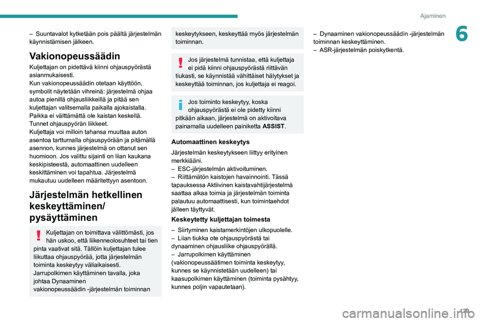 PEUGEOT 308 2022 Omistajan Käsikirja (in Finnish) 129
Ajaminen
6– Suuntavalot kytketään pois päältä järjestelmän
käynnistämisen jälkeen.
Vakionopeussäädin
Kuljettajan on pidettävä kiinni ohjauspyörästä
asianmukaisesti.
Kun vakion PEUGEOT 308 2022 Omistajan Käsikirja (in Finnish) 129
Ajaminen
6– Suuntavalot kytketään pois päältä järjestelmän
käynnistämisen jälkeen.
Vakionopeussäädin
Kuljettajan on pidettävä kiinni ohjauspyörästä
asianmukaisesti.
Kun vakion