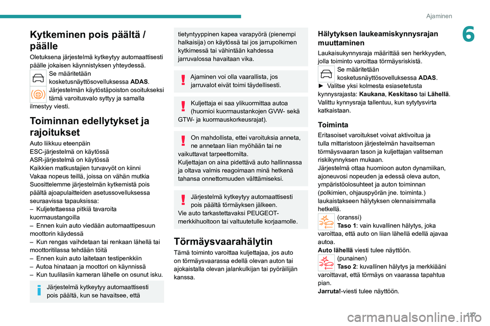 PEUGEOT 308 2022 Omistajan Käsikirja (in Finnish) 137
Ajaminen
6Kytkeminen pois päältä /
päälle
Oletuksena järjestelmä kytkeytyy automaattisesti
päälle jokaisen käynnistyksen yhteydessä.
Se määritetään
kosketusnäyttösovelluksessa PEUGEOT 308 2022 Omistajan Käsikirja (in Finnish) 137
Ajaminen
6Kytkeminen pois päältä /
päälle
Oletuksena järjestelmä kytkeytyy automaattisesti
päälle jokaisen käynnistyksen yhteydessä.
Se määritetään
kosketusnäyttösovelluksessa