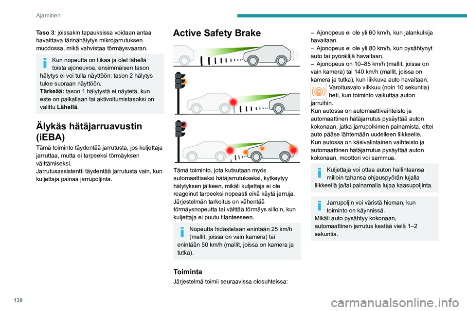 PEUGEOT 308 2022 Omistajan Käsikirja (in Finnish) 138
Ajaminen
Taso 3: joissakin tapauksissa voidaan antaa
havaittava tärinähälytys mikrojarrutuksen
muodossa, mikä vahvistaa törmäysvaaran.
Kun nopeutta on liikaa ja olet lähellä
toista ajon PEUGEOT 308 2022 Omistajan Käsikirja (in Finnish) 138
Ajaminen
Taso 3: joissakin tapauksissa voidaan antaa
havaittava tärinähälytys mikrojarrutuksen
muodossa, mikä vahvistaa törmäysvaaran.
Kun nopeutta on liikaa ja olet lähellä
toista ajon