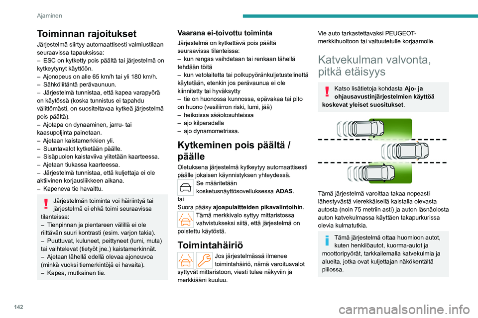 PEUGEOT 308 2022  Omistajan Käsikirja (in Finnish) 142
Ajaminen
Toiminnan rajoitukset
Järjestelmä siirtyy automaattisesti valmiustilaan 
seuraavissa tapauksissa:
– 
ESC on kytketty pois päältä tai järjestelmä on 
kytkeytynyt käyttöön.
–
