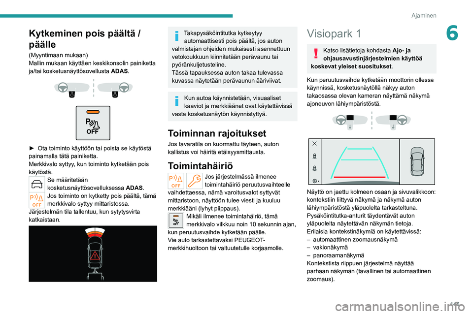 PEUGEOT 308 2022  Omistajan Käsikirja (in Finnish) 145
Ajaminen
6Kytkeminen pois päältä / 
päälle
(Myyntimaan mukaan)
Mallin mukaan käyttäen keskikonsolin painiketta 
ja/tai kosketusnäyttösovellusta ADAS.
 
 
 
 
►  Ota toiminto käyt