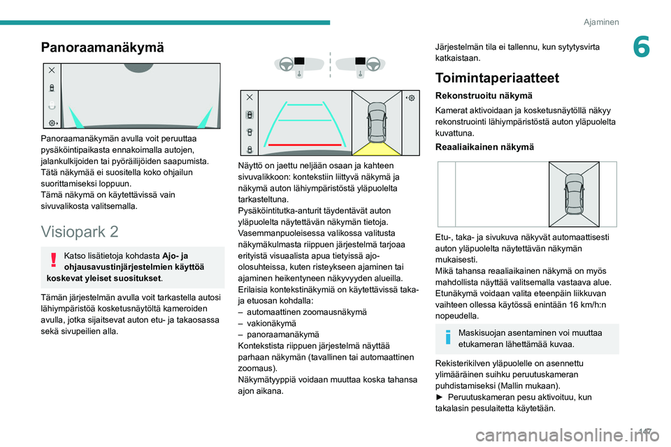 PEUGEOT 308 2022  Omistajan Käsikirja (in Finnish) 147
Ajaminen
6Panoraamanäkymä 
 
Panoraamanäkymän avulla voit peruuttaa 
pysäköintipaikasta ennakoimalla autojen, 
jalankulkijoiden tai pyöräilijöiden saapumista.
Tätä näkymää ei suosite