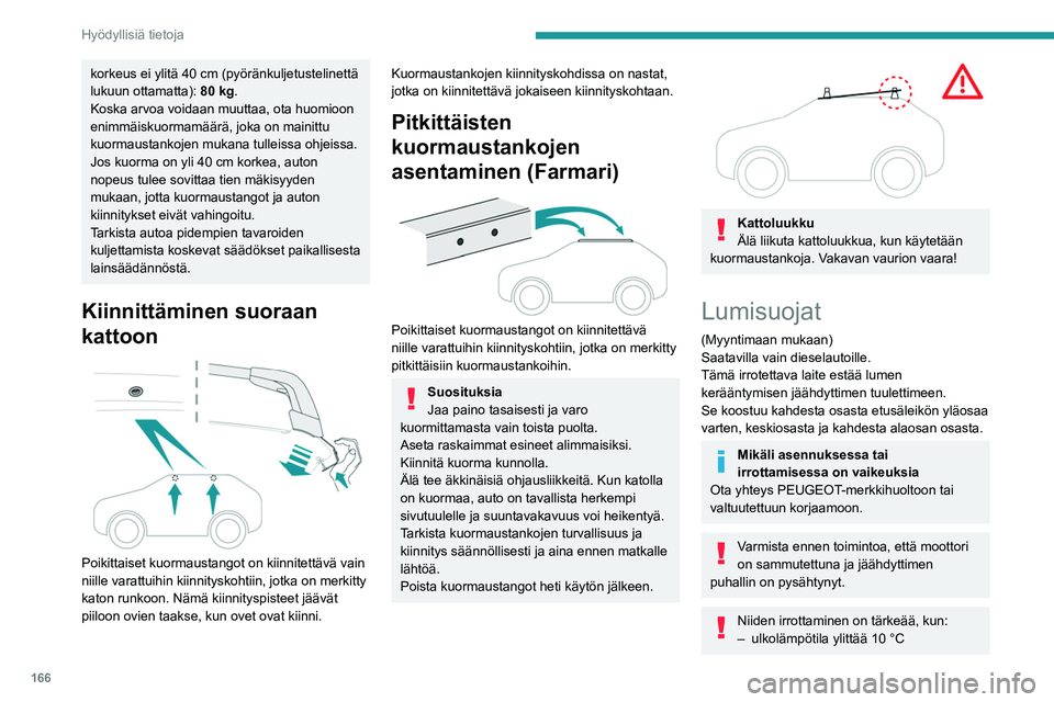PEUGEOT 308 2022 Omistajan Käsikirja (in Finnish) 166
Hyödyllisiä tietoja
korkeus ei ylitä 40 cm (pyöränkuljetustelinettä
lukuun ottamatta): 80 kg.
Koska arvoa voidaan muuttaa, ota huomioon
enimmäiskuormamäärä, joka on mainittu
kuormaust PEUGEOT 308 2022 Omistajan Käsikirja (in Finnish) 166
Hyödyllisiä tietoja
korkeus ei ylitä 40 cm (pyöränkuljetustelinettä
lukuun ottamatta): 80 kg.
Koska arvoa voidaan muuttaa, ota huomioon
enimmäiskuormamäärä, joka on mainittu
kuormaust