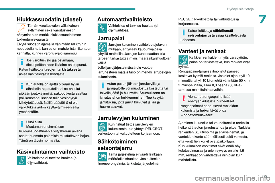PEUGEOT 308 2022 Omistajan Käsikirja (in Finnish) 173
Hyödyllisiä tietoja
7Hiukkassuodatin (diesel)
Tämän varoitusvalon väliaikainen syttyminen sekä varoitusviestin
näkyminen on merkki hiukkassuodattimen
tukkeutumisvaarasta.
Elvytä suodatin PEUGEOT 308 2022 Omistajan Käsikirja (in Finnish) 173
Hyödyllisiä tietoja
7Hiukkassuodatin (diesel)
Tämän varoitusvalon väliaikainen syttyminen sekä varoitusviestin
näkyminen on merkki hiukkassuodattimen
tukkeutumisvaarasta.
Elvytä suodatin