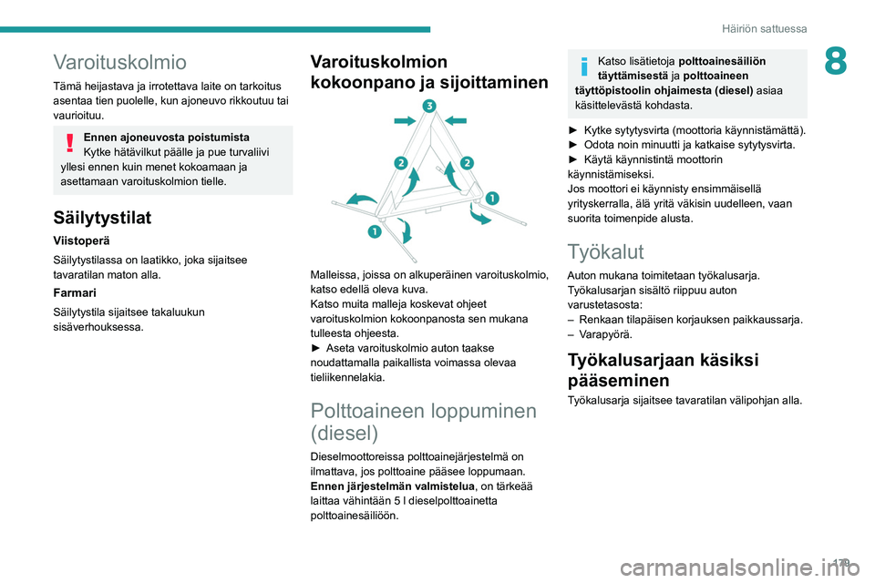 PEUGEOT 308 2022  Omistajan Käsikirja (in Finnish) 179
Häiriön sattuessa
8Varoituskolmio
Tämä heijastava ja irrotettava laite on tarkoitus 
asentaa tien puolelle, kun ajoneuvo rikkoutuu tai 
vaurioituu.
Ennen ajoneuvosta poistumista
Kytke hätävi