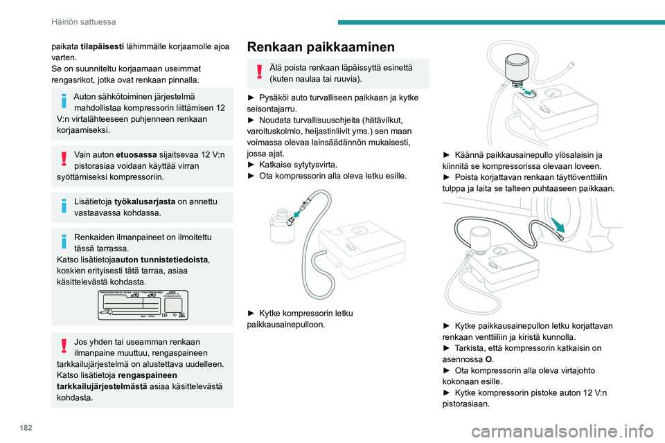 PEUGEOT 308 2022  Omistajan Käsikirja (in Finnish) 182
Häiriön sattuessa
paikata tilapäisesti lähimmälle korjaamolle ajoa 
varten.
Se on suunniteltu korjaamaan useimmat 
rengasrikot, jotka ovat renkaan pinnalla.
Auton sähkötoiminen järjestelm
