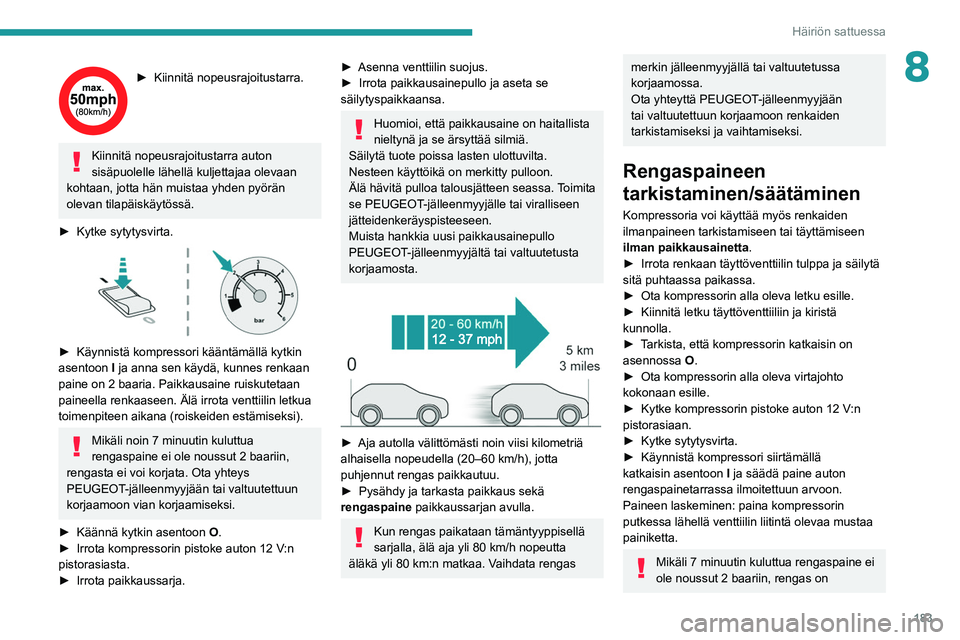PEUGEOT 308 2022  Omistajan Käsikirja (in Finnish) 183
Häiriön sattuessa
8►  Kiinnitä nopeusrajoitustarra.
Kiinnitä nopeusrajoitustarra auton 
sisäpuolelle lähellä kuljettajaa olevaan 
kohtaan, jotta hän muistaa yhden pyörän 
olevan ti