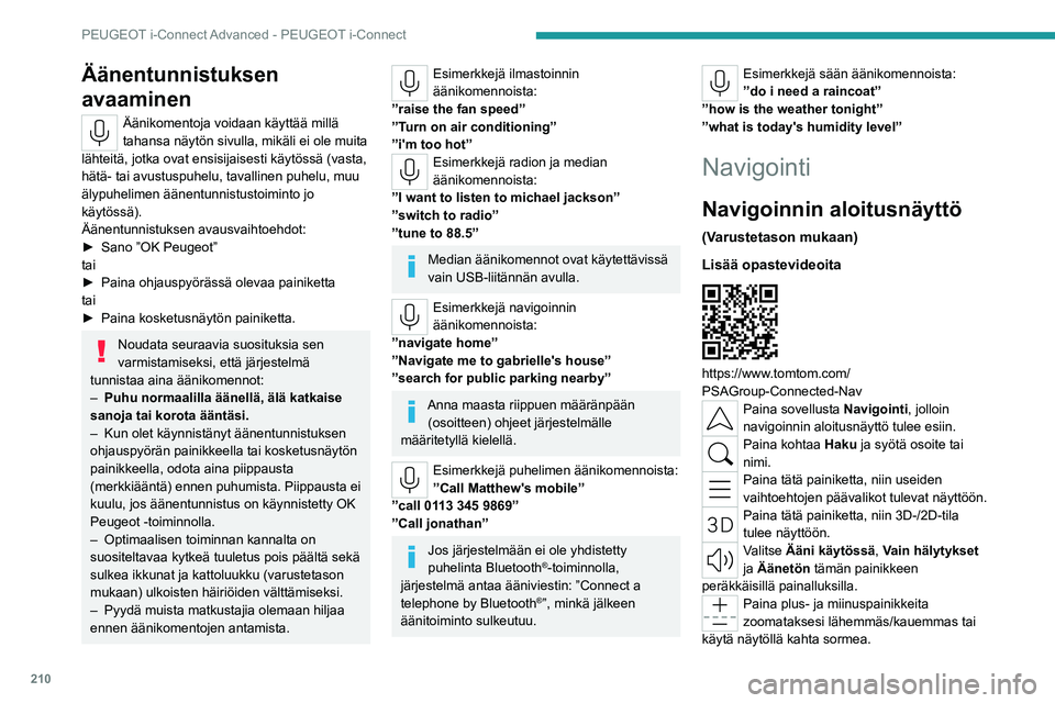 PEUGEOT 308 2022 Omistajan Käsikirja (in Finnish) 210
PEUGEOT i-Connect Advanced - PEUGEOT i-Connect
Äänentunnistuksen
avaaminen
Äänikomentoja voidaan käyttää millä
tahansa näytön sivulla, mikäli ei ole muita
lähteitä, jotka ovat ensi PEUGEOT 308 2022 Omistajan Käsikirja (in Finnish) 210
PEUGEOT i-Connect Advanced - PEUGEOT i-Connect
Äänentunnistuksen
avaaminen
Äänikomentoja voidaan käyttää millä
tahansa näytön sivulla, mikäli ei ole muita
lähteitä, jotka ovat ensi