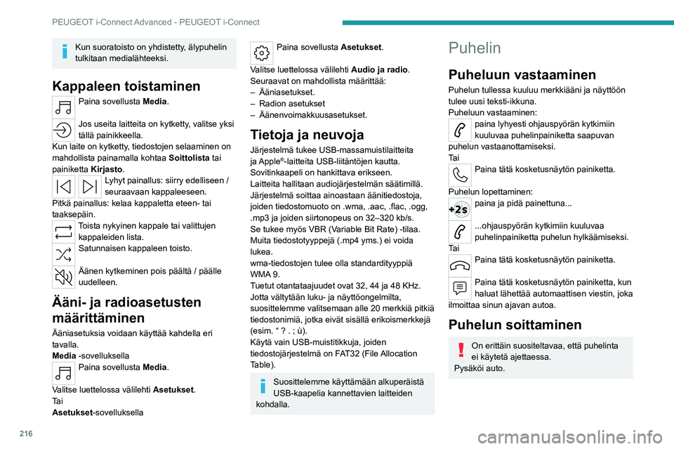 PEUGEOT 308 2022 Omistajan Käsikirja (in Finnish) 216
PEUGEOT i-Connect Advanced - PEUGEOT i-Connect
Kun suoratoisto on yhdistetty, älypuhelin
tulkitaan medialähteeksi.
Kappaleen toistaminen
Paina sovellusta Media.
Jos useita laitteita on kytkett PEUGEOT 308 2022 Omistajan Käsikirja (in Finnish) 216
PEUGEOT i-Connect Advanced - PEUGEOT i-Connect
Kun suoratoisto on yhdistetty, älypuhelin
tulkitaan medialähteeksi.
Kappaleen toistaminen
Paina sovellusta Media.
Jos useita laitteita on kytkett
