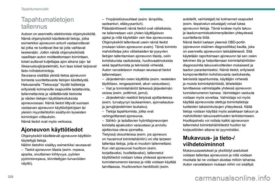 PEUGEOT 308 2022 Omistajan Käsikirja (in Finnish) 220
Tapahtumamuistit
Tapahtumatietojen tallennus
Autoon on asennettu elektronisia ohjainyksiköitä.
Nämä ohjainyksiköt käsittelevät tietoja, jotka
esimerkiksi ajoneuvon anturit vastaanottavat PEUGEOT 308 2022 Omistajan Käsikirja (in Finnish) 220
Tapahtumamuistit
Tapahtumatietojen tallennus
Autoon on asennettu elektronisia ohjainyksiköitä.
Nämä ohjainyksiköt käsittelevät tietoja, jotka
esimerkiksi ajoneuvon anturit vastaanottavat