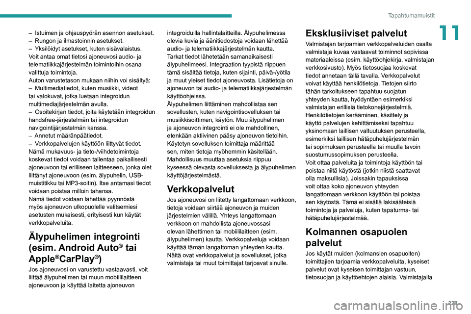 PEUGEOT 308 2022 Omistajan Käsikirja (in Finnish) 221
Tapahtumamuistit
11– Istuimen ja ohjauspyörän asennon asetukset.
– Rungon ja ilmastoinnin asetukset.
–
Yksilöidyt asetukset, kuten sisävalaistus.
V
oit antaa omat tietosi ajoneuvo PEUGEOT 308 2022 Omistajan Käsikirja (in Finnish) 221
Tapahtumamuistit
11– Istuimen ja ohjauspyörän asennon asetukset.
– Rungon ja ilmastoinnin asetukset.
–
Yksilöidyt asetukset, kuten sisävalaistus.
V
oit antaa omat tietosi ajoneuvo