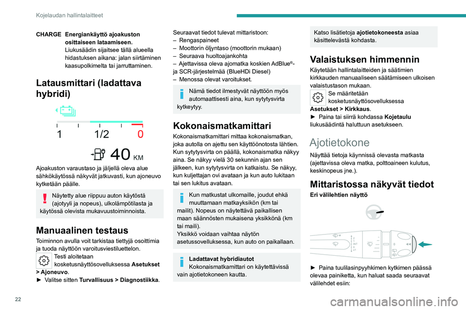 PEUGEOT 308 2022  Omistajan Käsikirja (in Finnish) 22
Kojelaudan hallintalaitteet
CHARGE Energiankäyttö ajoakuston osittaiseen lataamiseen.
Liukusäädin sijaitsee tällä alueella 
hidastuksen aikana: jalan siirtäminen 
kaasupolkimelta tai jarrutt