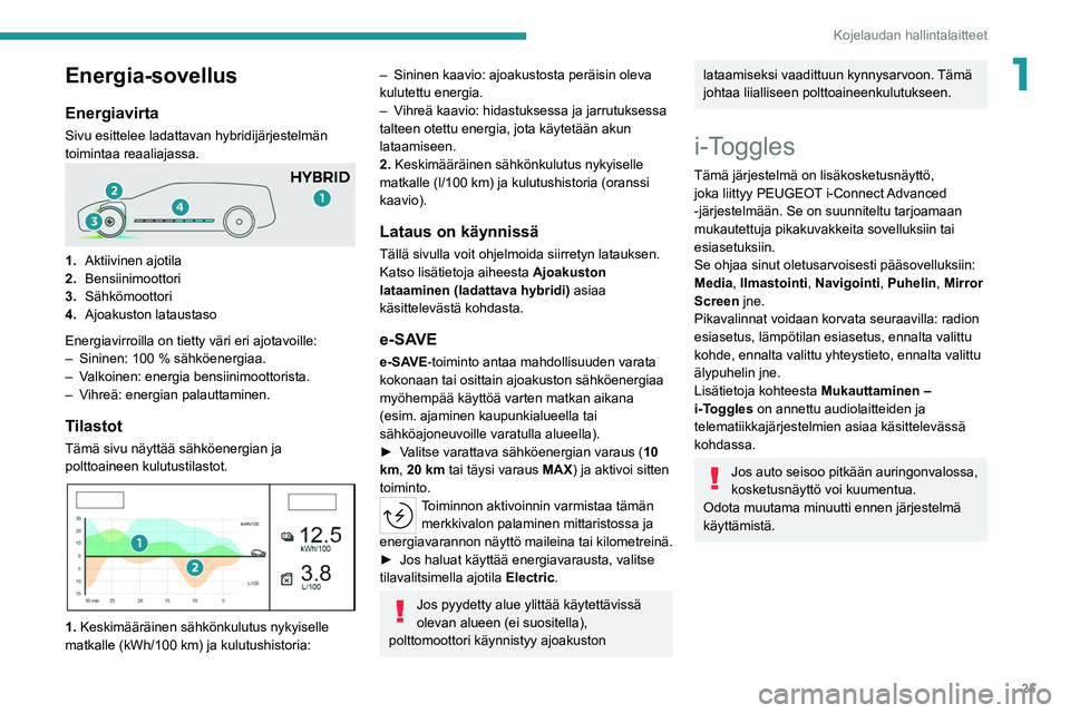 PEUGEOT 308 2022  Omistajan Käsikirja (in Finnish) 25
Kojelaudan hallintalaitteet
1Energia-sovellus
Energiavirta
Sivu esittelee ladattavan hybridijärjestelmän 
toimintaa reaaliajassa.
1.Aktiivinen ajotila
2. Bensiinimoottori
3. Sähkömoottori
4. Aj