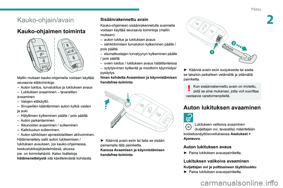 PEUGEOT 308 2022  Omistajan Käsikirja (in Finnish) 27
Pääsy
2Kauko-ohjain/avain
Kauko-ohjaimen toiminta 
 
Mallin mukaan kauko-ohjaimella voidaan käyttää 
seuraavia etätoimintoja:
– 
Auton lukitus, turvalukitus ja lukituksen avaus
–

 
Lukit