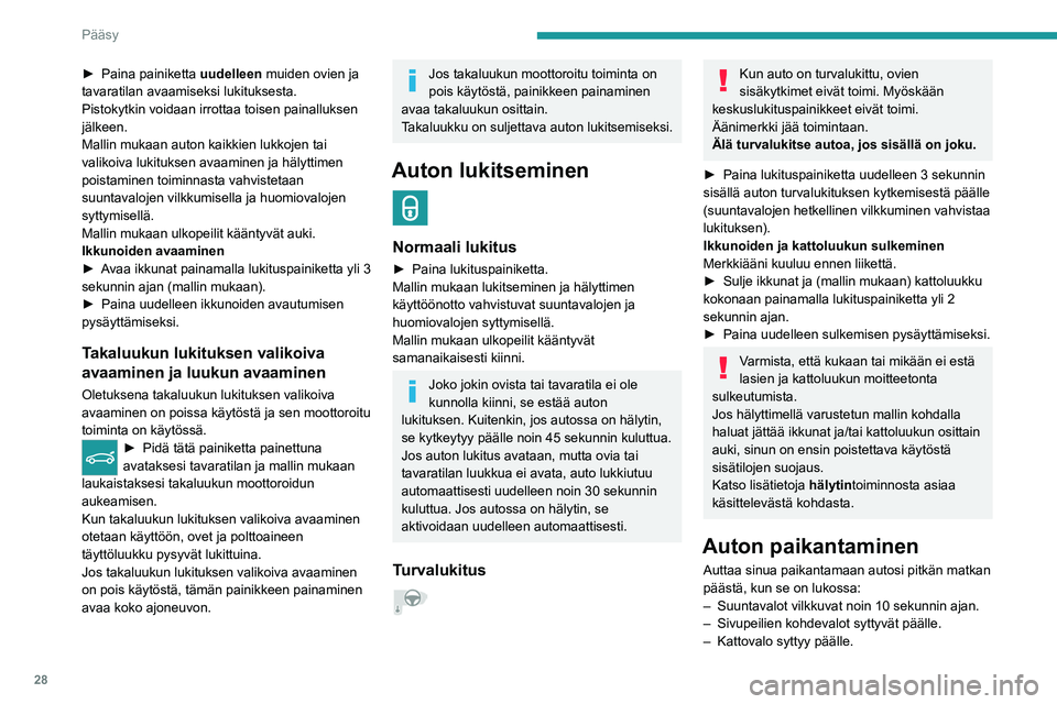 PEUGEOT 308 2022  Omistajan Käsikirja (in Finnish) 28
Pääsy
►  Paina painiketta uudelleen muiden ovien ja 
tavaratilan avaamiseksi lukituksesta.
Pistokytkin voidaan irrottaa toisen painalluksen 
jälkeen.
Mallin mukaan auton kaikkien lukkoje