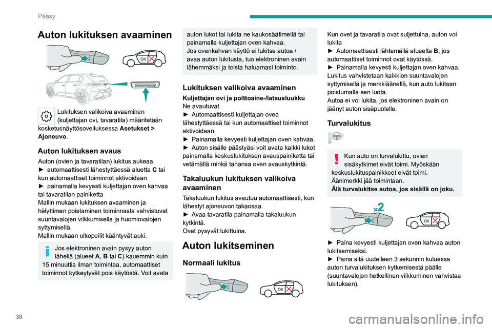 PEUGEOT 308 2022  Omistajan Käsikirja (in Finnish) 30
Pääsy
Auton lukituksen avaaminen 
 
Lukituksen valikoiva avaaminen 
(kuljettajan ovi, tavaratila) määritetään 
kosketusnäyttösovelluksessa  Asetukset
  > 
Ajoneuvo.
Auton lukituksen avaus
A