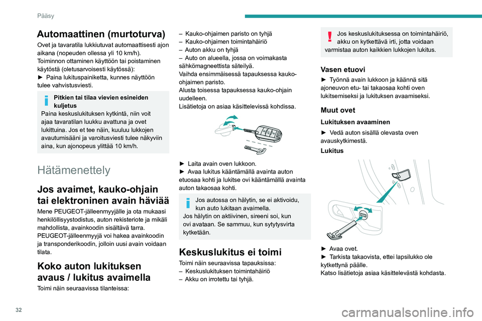 PEUGEOT 308 2022  Omistajan Käsikirja (in Finnish) 32
Pääsy
Automaattinen (murtoturva)
Ovet ja tavaratila lukkiutuvat automaattisesti ajon 
aikana (nopeuden ollessa yli 10 km/h).
Toiminnon ottaminen käyttöön tai poistaminen 
käytöstä (oletusar