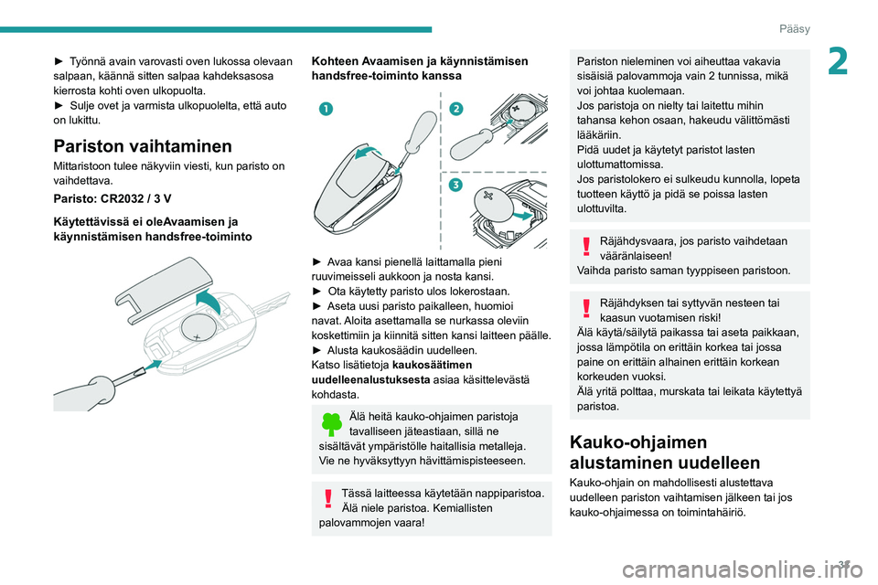 PEUGEOT 308 2022  Omistajan Käsikirja (in Finnish) 33
Pääsy
2►  Työnnä avain varovasti oven lukossa olevaan salpaan, käännä sitten salpaa kahdeksasosa 
kierrosta kohti oven ulkopuolta.
► Sulje   ovet   ja   varmista 
