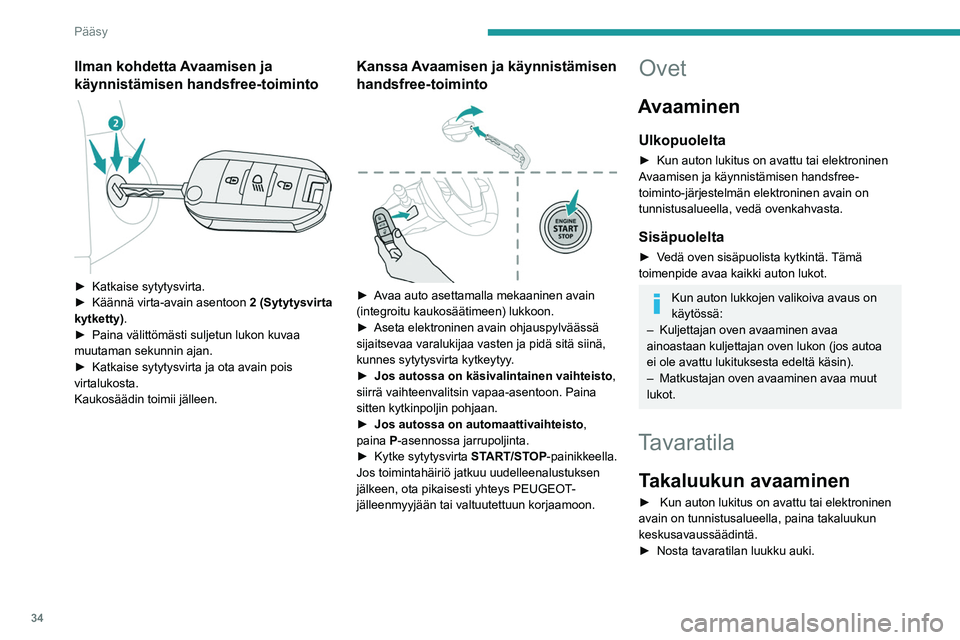 PEUGEOT 308 2022  Omistajan Käsikirja (in Finnish) 34
Pääsy
Ilman kohdetta Avaamisen ja 
käynnistämisen handsfree-toiminto
 
 
►  Katkaise sytytysvirta.
►  Käännä   virta-avain   asentoon  2 (Sytytysvirta 
kytketty) .
► 
Pai