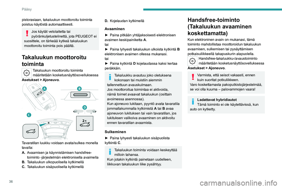 PEUGEOT 308 2022  Omistajan Käsikirja (in Finnish) 36
Pääsy
pistorasiaan, takaluukun moottoroitu toiminta 
poistuu käytöstä automaattisesti.
Jos käytät vetolaitetta tai 
pyöränkuljetustelinettä, jota PEUGEOT ei 
suosittele, on tärkeää kyt