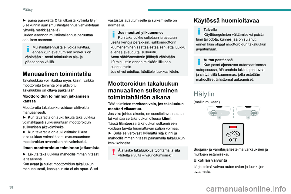 PEUGEOT 308 2022  Omistajan Käsikirja (in Finnish) 38
Pääsy
►  paina painiketta C tai ulkoista kytkintä B yli 
3 sekunnin ajan (muistiintallennus vahvistetaan 
lyhyellä merkkiäänellä).
Uuden asennon muistiintallennus peruuttaa 
edellise