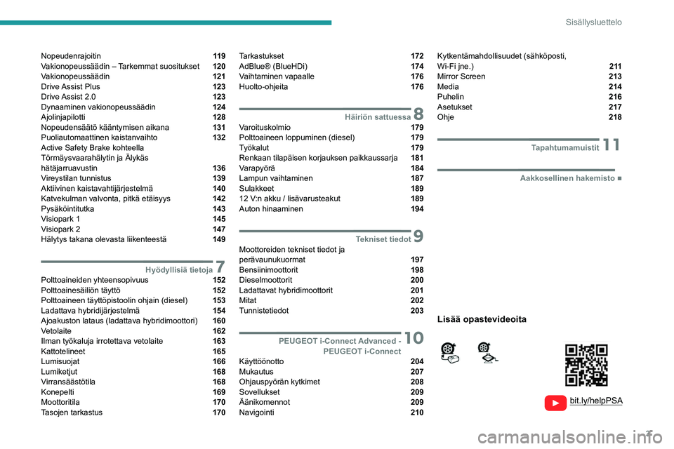 PEUGEOT 308 2022  Omistajan Käsikirja (in Finnish) 3
Sisällysluettelo
  
  
 
 
 
 
Nopeudenrajoitin  11 9
Vakionopeussäädin – Tarkemmat suositukset  120
Vakionopeussäädin  121
Drive Assist  Plus  123
Drive Assist  2.0  123
Dynaaminen vakionope