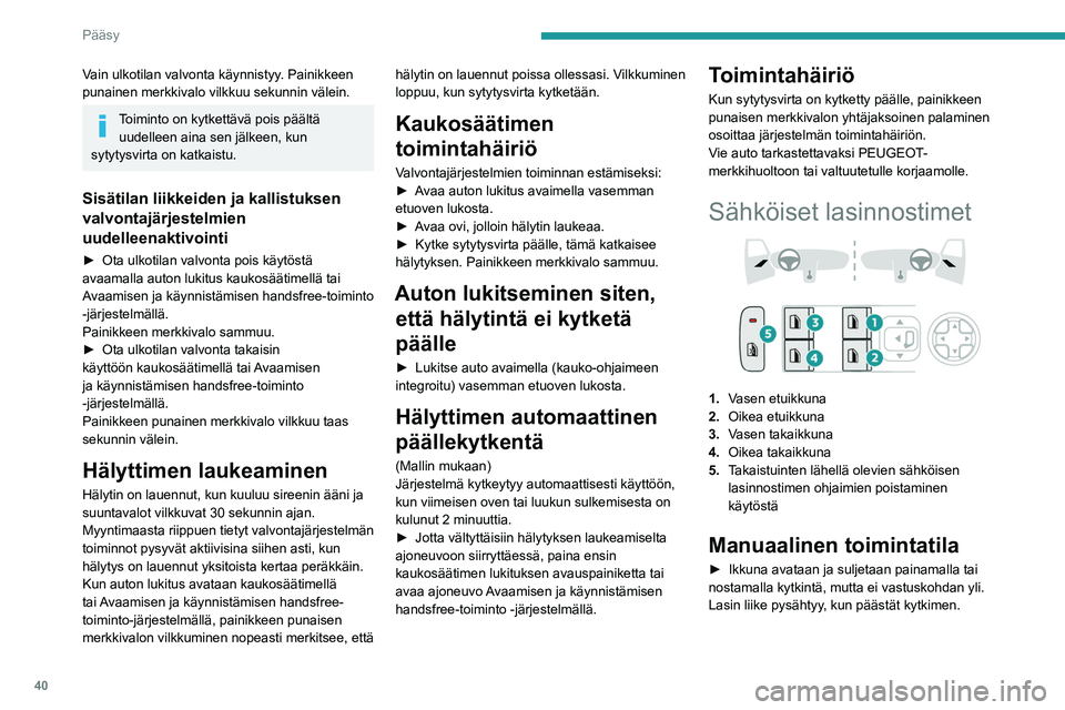 PEUGEOT 308 2022  Omistajan Käsikirja (in Finnish) 40
Pääsy
Vain ulkotilan valvonta käynnistyy. Painikkeen 
punainen merkkivalo vilkkuu sekunnin välein.
Toiminto on kytkettävä pois päältä uudelleen aina sen jälkeen, kun 
sytytysvirta on katk
