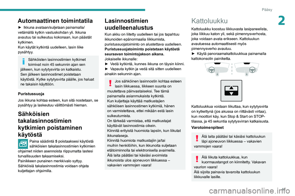 PEUGEOT 308 2022  Omistajan Käsikirja (in Finnish) 41
Pääsy
2Automaattinen toimintatila
►  Ikkuna avataan/suljetaan painamalla/
vetämällä kytkin vastuskohdan yli. Ikkuna 
avautuu tai sulkeutuu kokonaan, kun päästät 
kytkimen.
Kun käyt