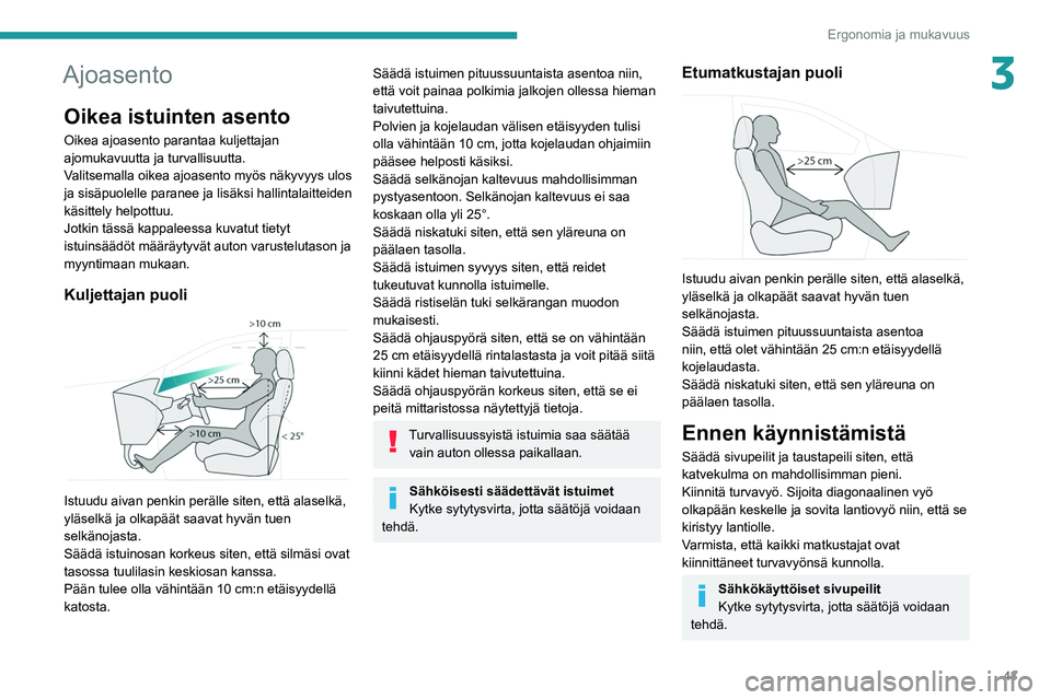 PEUGEOT 308 2022  Omistajan Käsikirja (in Finnish) 43
Ergonomia ja mukavuus
3Ajoasento
Oikea istuinten asento
Oikea ajoasento parantaa kuljettajan 
ajomukavuutta ja turvallisuutta.
Valitsemalla oikea ajoasento myös näkyvyys ulos 
ja sisäpuolelle pa