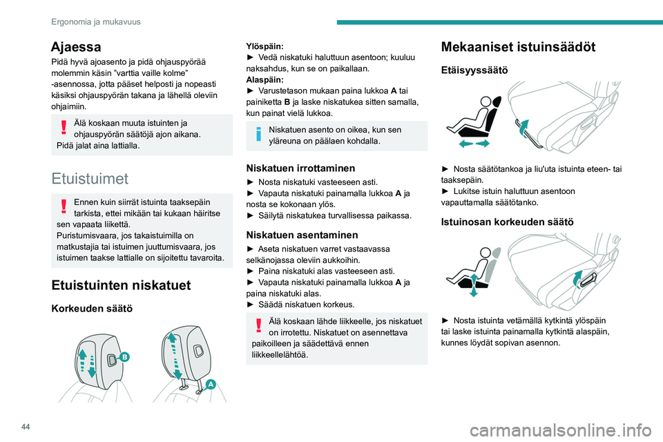 PEUGEOT 308 2022  Omistajan Käsikirja (in Finnish) 44
Ergonomia ja mukavuus
Ajaessa
Pidä hyvä ajoasento ja pidä ohjauspyörää 
molemmin käsin ”varttia vaille kolme” 
-asennossa, jotta pääset helposti ja nopeasti 
käsiksi ohjauspyörän ta