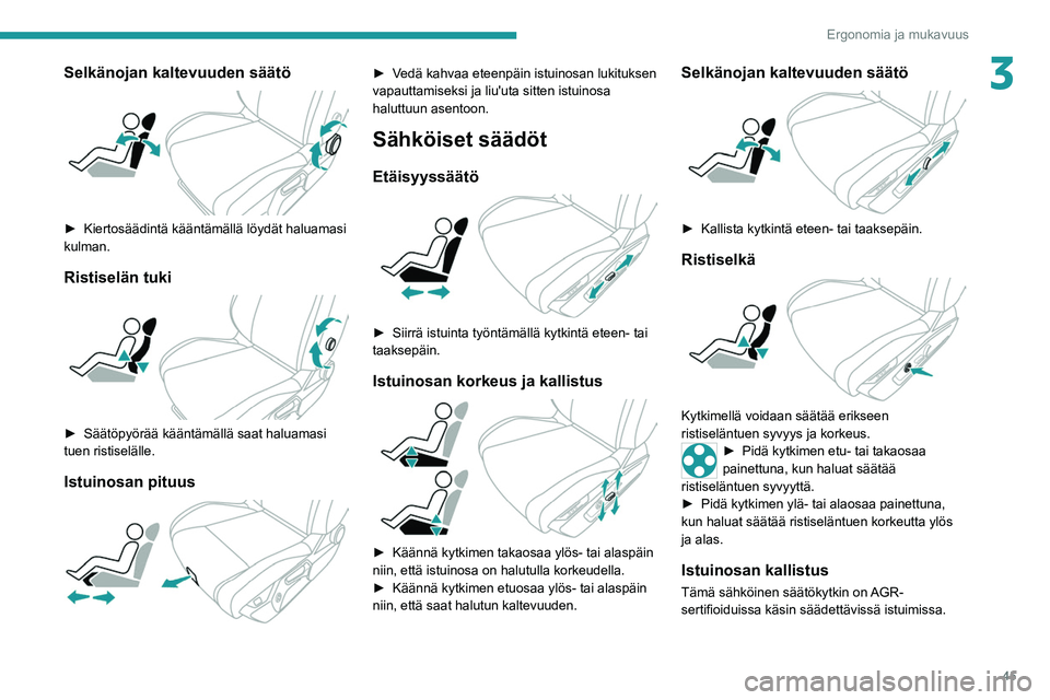 PEUGEOT 308 2022  Omistajan Käsikirja (in Finnish) 45
Ergonomia ja mukavuus
3Selkänojan kaltevuuden säätö 
 
►  Kiertosäädintä kääntämällä löydät haluamasi kulman.
Ristiselän tuki 
 
►  Säätöpyörää kääntämäll