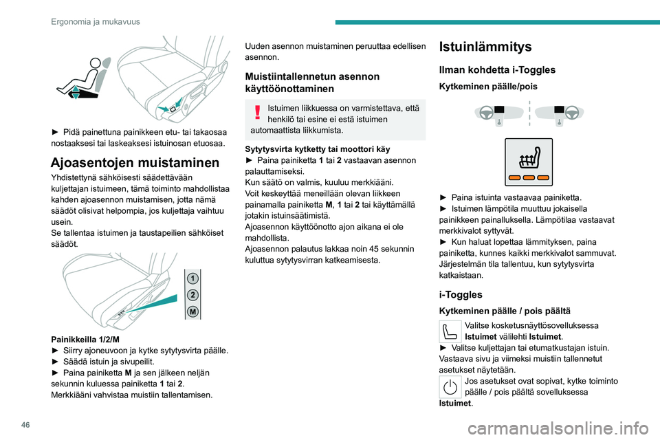 PEUGEOT 308 2022  Omistajan Käsikirja (in Finnish) 46
Ergonomia ja mukavuus
 
►  Pidä painettuna painikkeen etu- tai takaosaa nostaaksesi tai laskeaksesi istuinosan etuosaa.
Ajoasentojen muistaminen
Yhdistettynä sähköisesti sääde