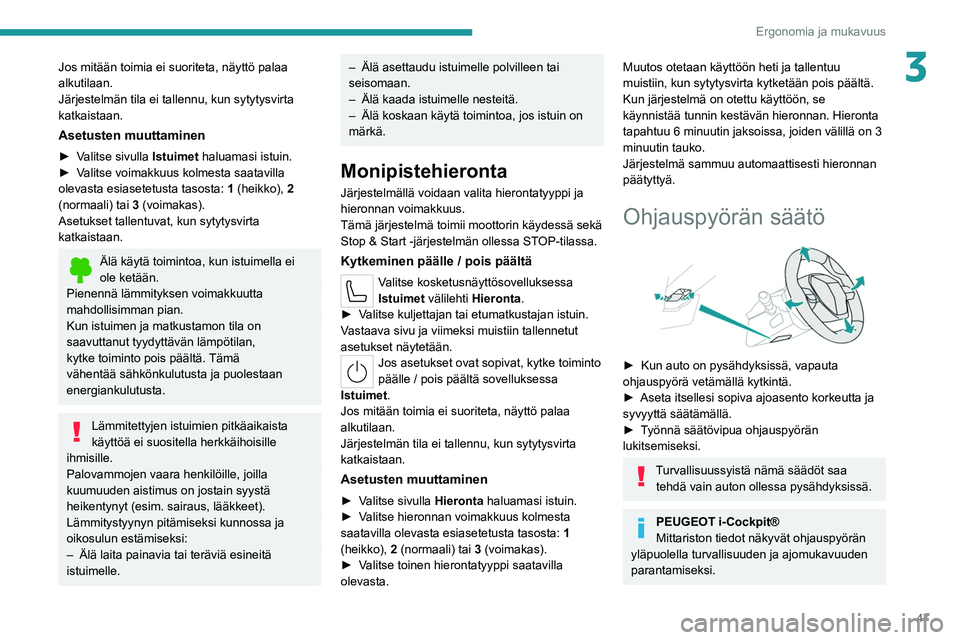 PEUGEOT 308 2022  Omistajan Käsikirja (in Finnish) 47
Ergonomia ja mukavuus
3Jos mitään toimia ei suoriteta, näyttö palaa 
alkutilaan.
Järjestelmän tila ei tallennu, kun sytytysvirta 
katkaistaan.
Asetusten muuttaminen
►  Valitse sivulla